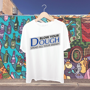 Blow your dough-Spend all your money Tshirt