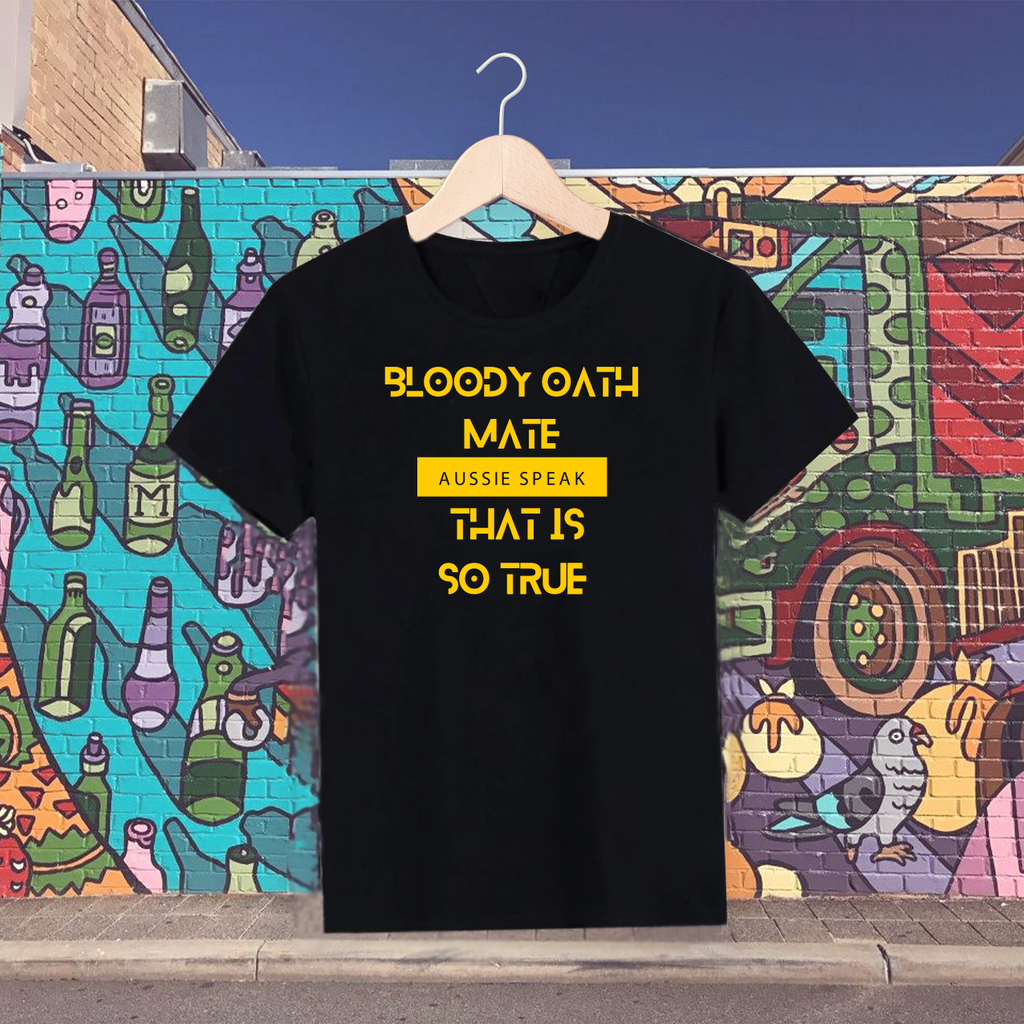 Bloody oath mate- Aussie speak - that is so true Tshirt