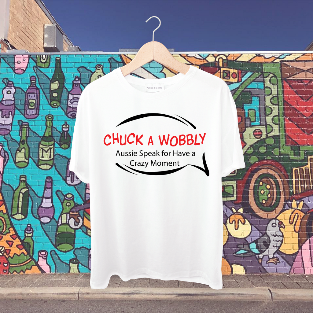 Chuck a Wobbly Aussie speak for have a crazy moment Tshirt