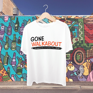 Gone Walkabout- disappeared, no contact for a while Tshirt