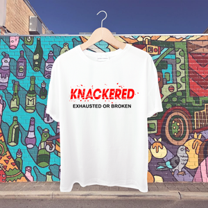 Knackered- exhausted or broken Tshirt